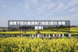 疫情下四川旅游热门地区(四川 疫情 旅游)