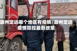 滁州定远哪个地区有疫情/滁州定远疫情防控最新政策