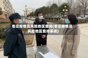 枣庄疫情高风险地区查询(枣庄疫情高风险地区查询系统)