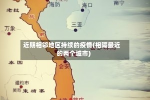 近期相邻地区持续的疫情(相隔最近的两个城市)