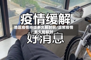 地区疫情持续多久解封啊/正常疫情多久能解封