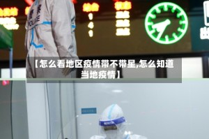 【怎么看地区疫情带不带星,怎么知道当地疫情】