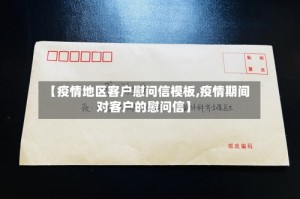 【疫情地区客户慰问信模板,疫情期间对客户的慰问信】