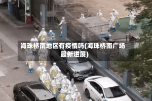 海珠桥南地区有疫情吗(海珠桥南广场最新进展)