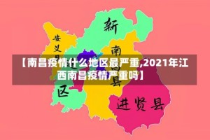 【南昌疫情什么地区最严重,2021年江西南昌疫情严重吗】