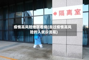 疫情高风险地区看病(去过疫情高风险的人就诊流程)