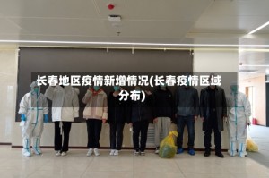长春地区疫情新增情况(长春疫情区域分布)