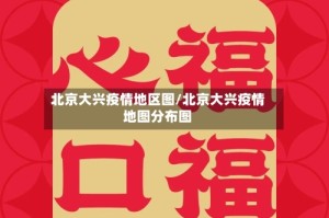 北京大兴疫情地区图/北京大兴疫情地图分布图