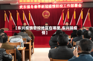 【东兴疫情管控地区在哪里,东兴镇疫情】