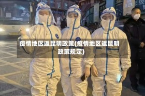 疫情地区返昆明政策(疫情地区返昆明政策规定)