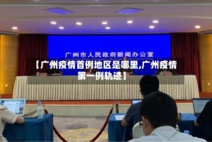 【广州疫情首例地区是哪里,广州疫情第一例轨迹】