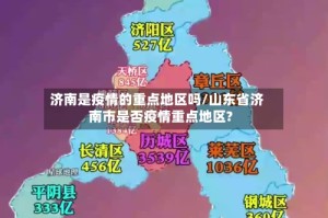 济南是疫情的重点地区吗/山东省济南市是否疫情重点地区?