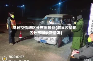 威县疫情地区分布图最新(威县疫情地区分布图最新情况)