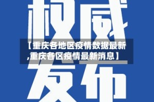【重庆各地区疫情数据最新,重庆各区疫情最新消息】