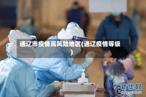 通辽市疫情高风险地区(通辽疫情等级)