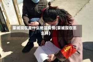 蒙城现在是什么地区疫情(蒙城现在怎么样)