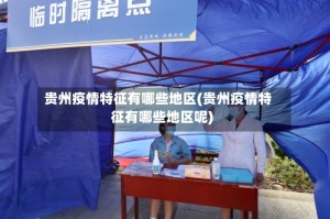 贵州疫情特征有哪些地区(贵州疫情特征有哪些地区呢)