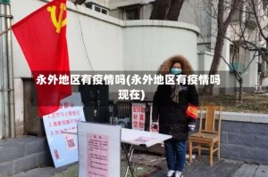 永外地区有疫情吗(永外地区有疫情吗现在)