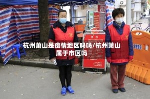 杭州萧山是疫情地区吗吗/杭州萧山属于市区吗