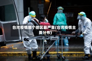 台湾疫情哪个地区最严重(台湾疫情主要分布)