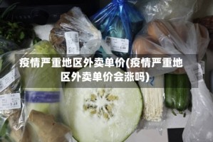 疫情严重地区外卖单价(疫情严重地区外卖单价会涨吗)