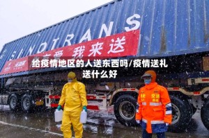 给疫情地区的人送东西吗/疫情送礼送什么好