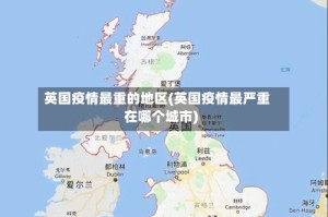 英国疫情最重的地区(英国疫情最严重在哪个城市)