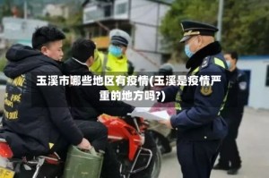 玉溪市哪些地区有疫情(玉溪是疫情严重的地方吗?)