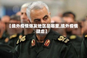 【境外疫情爆发地区是哪里,境外疫情肆虐】