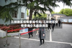 三林地区疫情查询今天/三林地区疫情查询今天最新消息