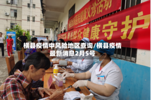 横县疫情中风险地区查询/横县疫情最新消息2月5号