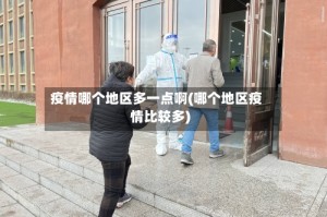 疫情哪个地区多一点啊(哪个地区疫情比较多)
