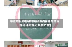 哪些地区都停课啦最近疫情(哪些地区都停课啦最近疫情严重)