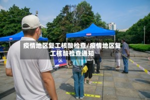疫情地区复工核酸检查/疫情地区复工核酸检查通知