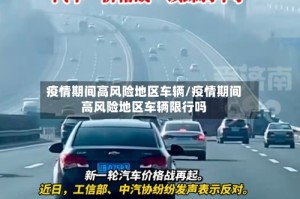 疫情期间高风险地区车辆/疫情期间高风险地区车辆限行吗