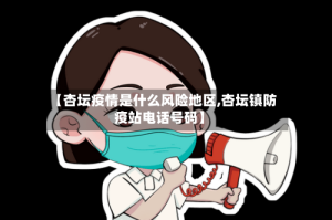 【杏坛疫情是什么风险地区,杏坛镇防疫站电话号码】