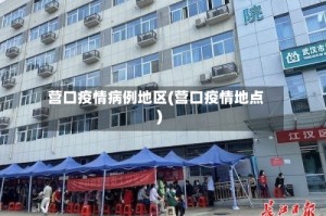 营口疫情病例地区(营口疫情地点)