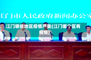 江门哪些地区疫情严重(江门哪个区有疫情)