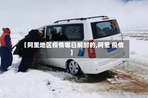 【阿里地区疫情哪日解封的,阿里 疫情】