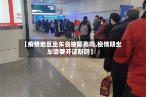 【疫情地区坐车会被隔离吗,疫情期坐车需要开证明吗】