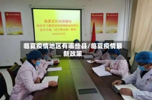 临夏疫情地区有哪些县/临夏疫情最新政策