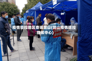 疫情管控地区查询昆山(昆山疫情防控指挥中心)