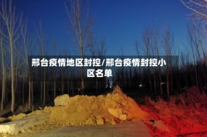 邢台疫情地区封控/邢台疫情封控小区名单