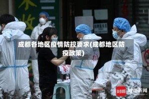 成都各地区疫情防控要求(成都地区防疫政策)