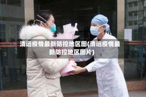 清远疫情最新防控地区图(清远疫情最新防控地区图片)