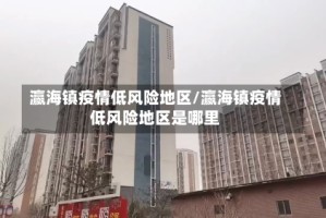 瀛海镇疫情低风险地区/瀛海镇疫情低风险地区是哪里