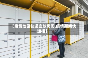 【疫情地区快递盒放房间,疫情期间快递柜】