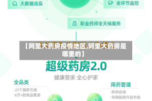 【阿里大药房疫情地区,阿里大药房是哪里的】