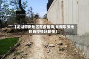 【龙湖翠微地区有疫情吗,龙湖翠微地区有疫情吗现在】