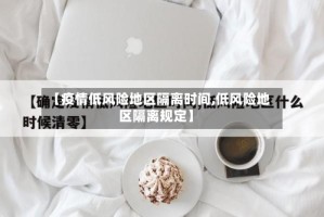 【疫情低风险地区隔离时间,低风险地区隔离规定】